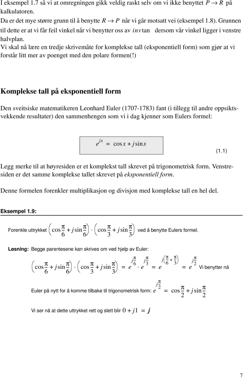 Vi skal nå lære en tredje skrivemåte for komplekse tall (eksponentiell form) som gjør at vi forstår litt mer av poenget med den polare formen(!