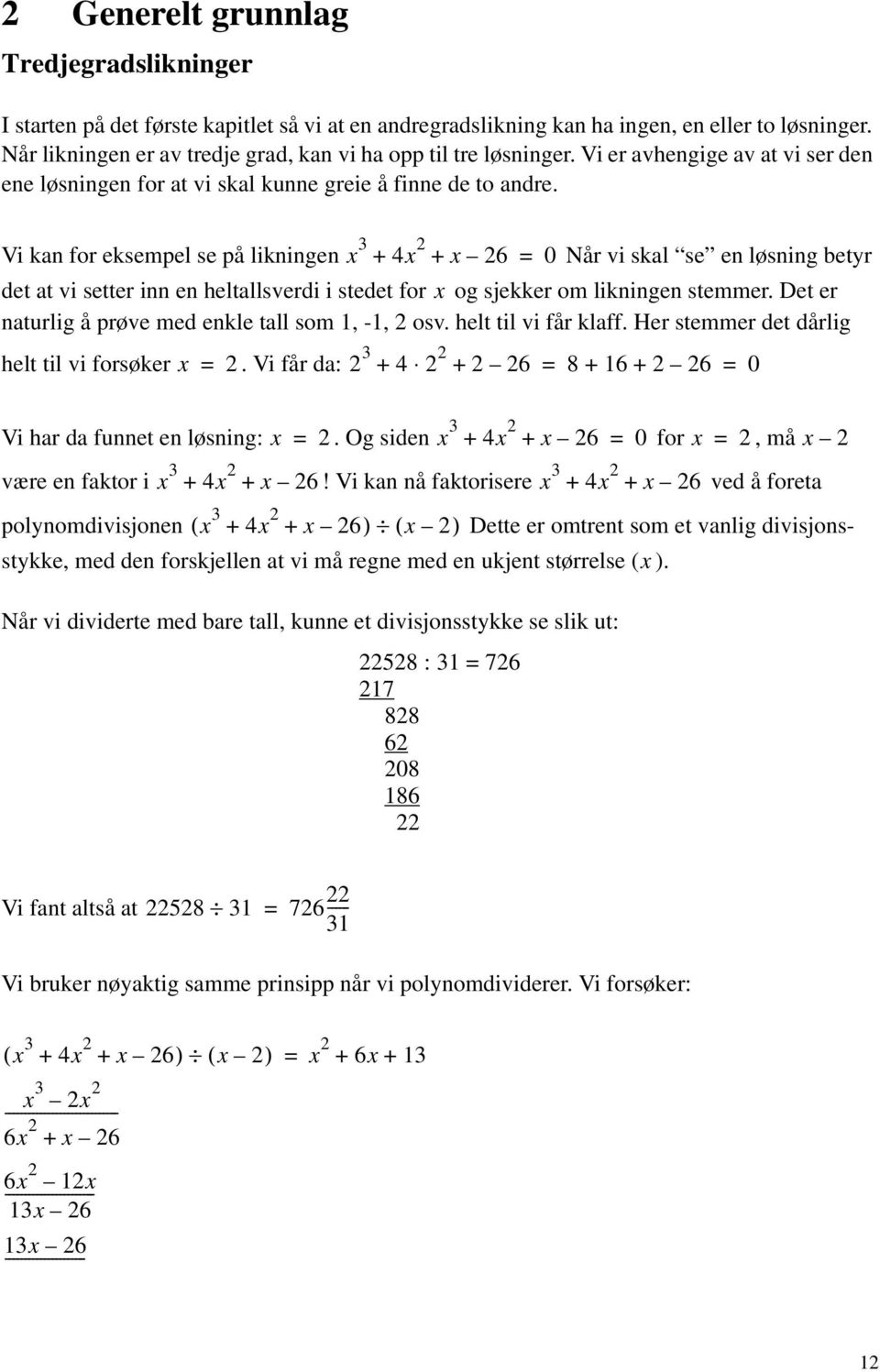 Vi kan for eksempel se på likningen + 4 + 6 0 Når vi skal se en løsning betyr det at vi setter inn en heltallsverdi i stedet for og sjekker om likningen stemmer.