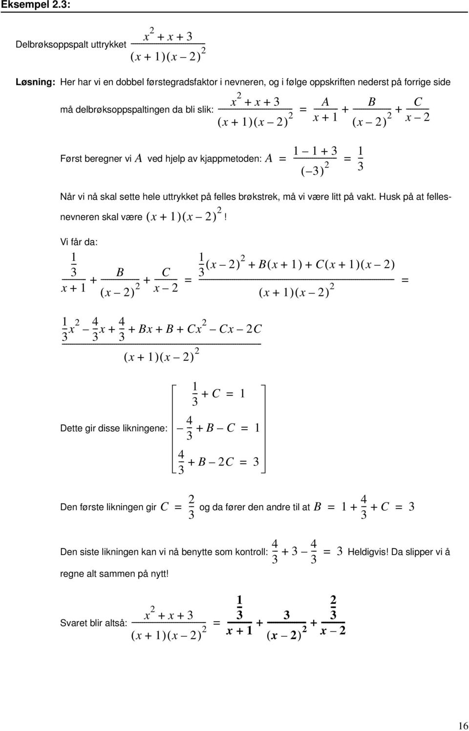 + ) ( ) - A B + + C ( ) + Først beregner vi A ved hjelp av kjappmetoden: A + ( ) ( + ) ( ) Når vi nå skal sette hele uttrykket på felles brøkstrek, må vi være litt på vakt.