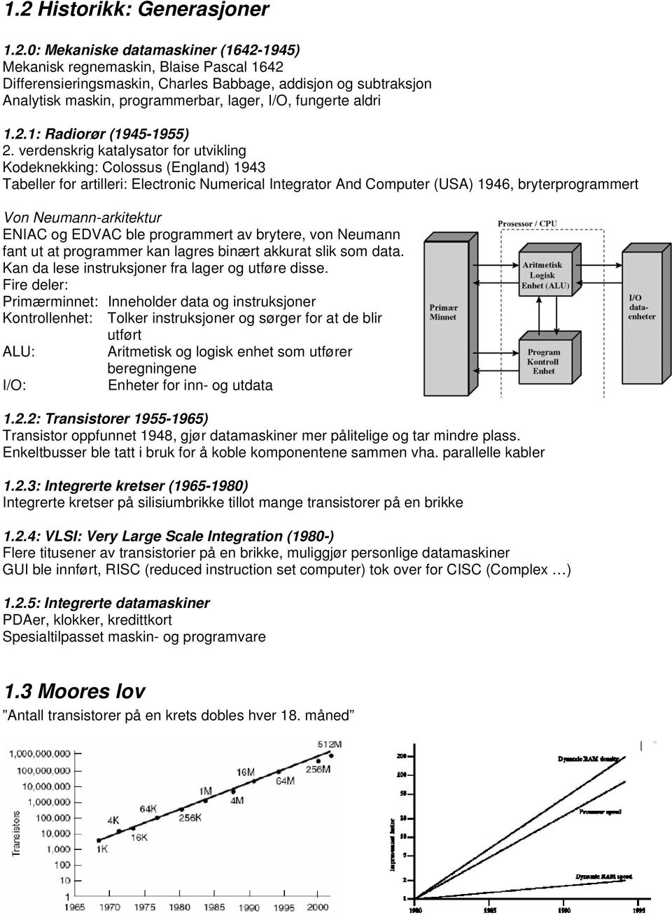 verdenskrig katalysator for utvikling Kodeknekking: Colossus (England) 1943 Tabeller for artilleri: Electronic Numerical Integrator And Computer (USA) 1946, bryterprogrammert Von Neumann-arkitektur