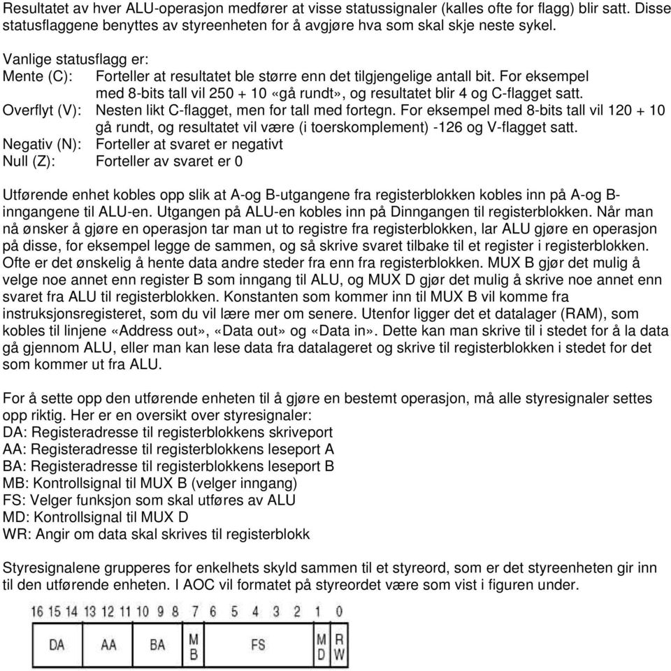 Overflyt (V): Nesten likt C-flagget, men for tall med fortegn. For eksempel med 8-bits tall vil 120 + 10 gå rundt, og resultatet vil være (i toerskomplement) -126 og V-flagget satt.