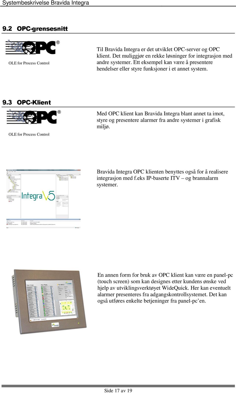 3 OPC-Klient OLE for Process Control Med OPC klient kan Bravida Integra blant annet ta imot, styre og presentere alarmer fra andre systemer i grafisk miljø.