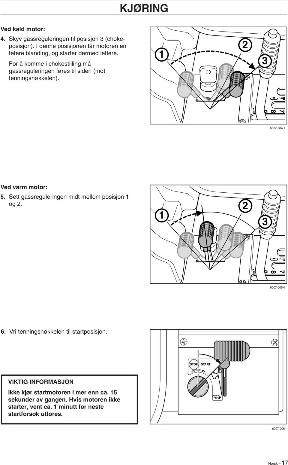 For å komme i chokestilling må gassreguleringen føres til siden (mot tenningsnøkkelen). 1 2 3 6007-004H Ved varm motor: 5.