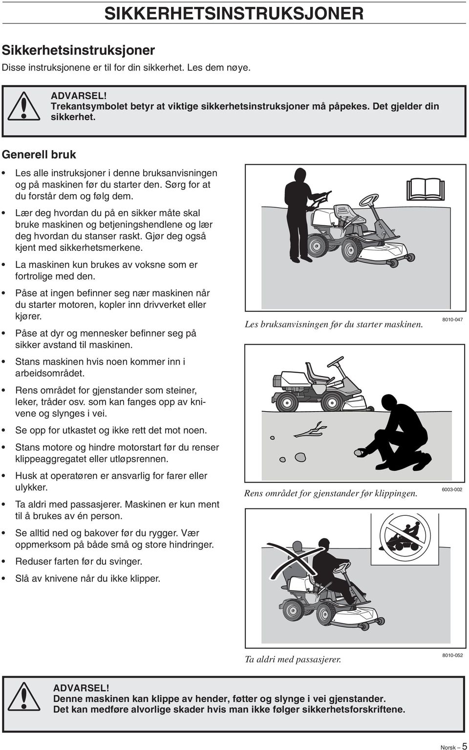 Lær deg hvordan du på en sikker måte skal bruke maskinen og betjeningshendlene og lær deg hvordan du stanser raskt. Gjør deg også kjent med sikkerhetsmerkene.