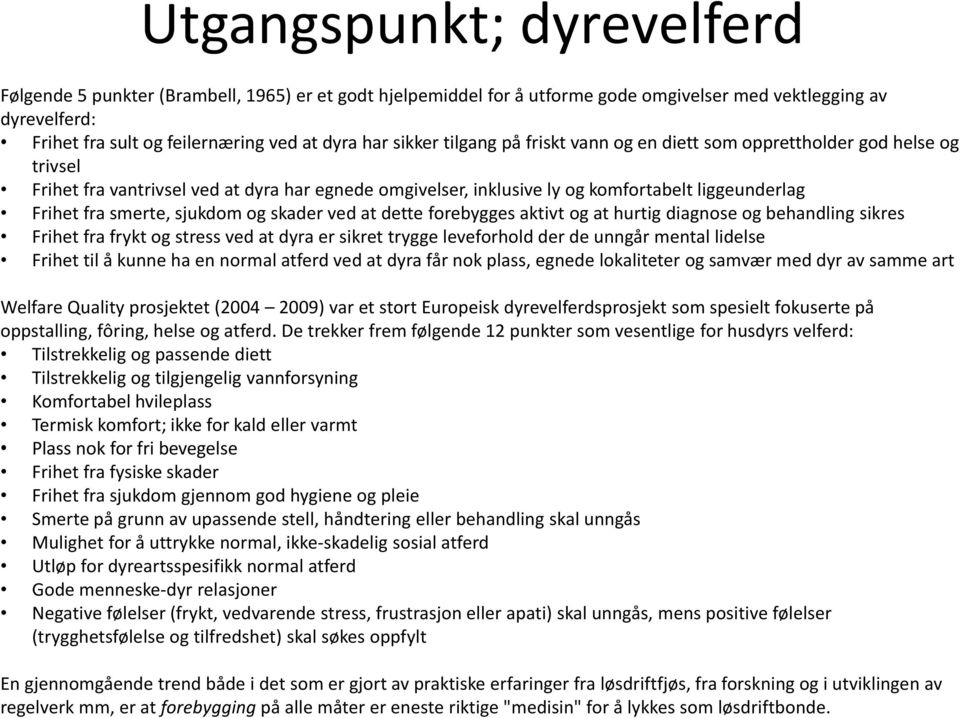 sjukdom og skader ved at dette forebygges aktivt og at hurtig diagnose og behandling sikres Frihet fra frykt og stress ved at dyra er sikret trygge leveforhold der de unngår mental lidelse Frihet til