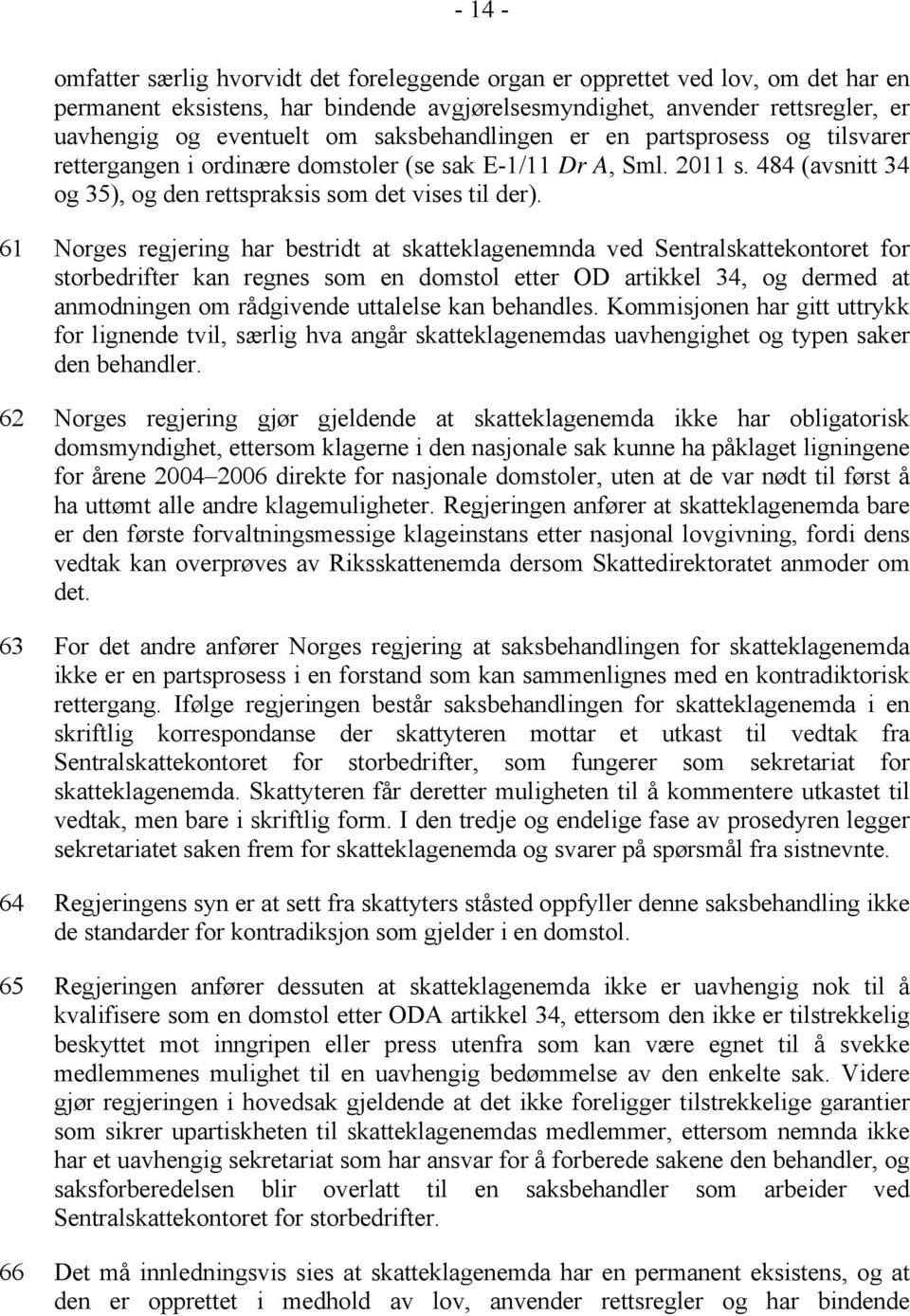 61 Norges regjering har bestridt at skatteklagenemnda ved Sentralskattekontoret for storbedrifter kan regnes som en domstol etter OD artikkel 34, og dermed at anmodningen om rådgivende uttalelse kan