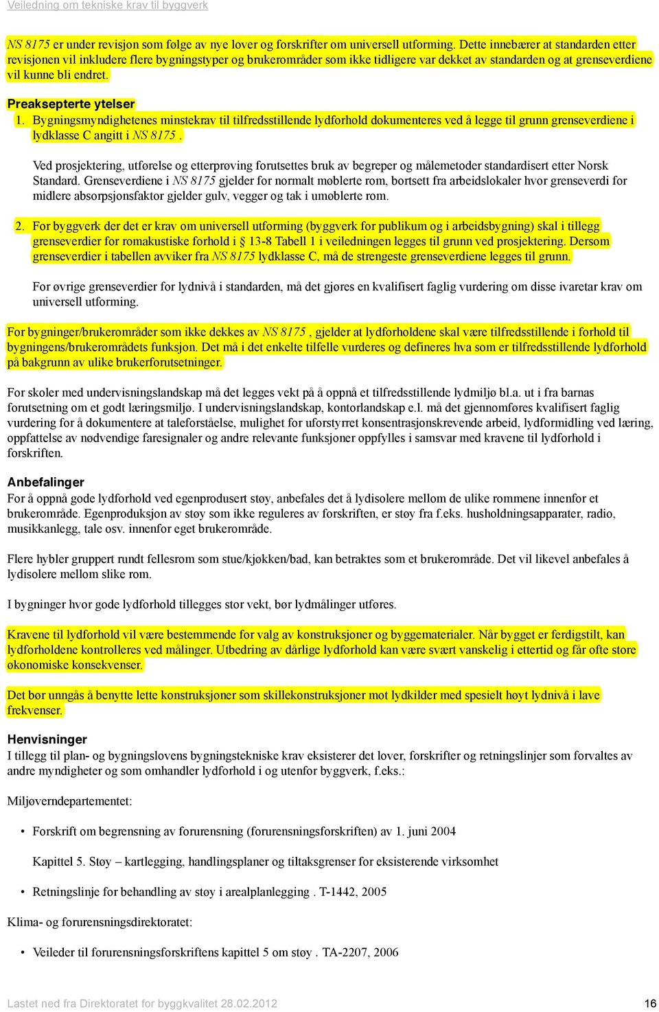 Bygningsmyndighetenes minstekrav til tilfredsstillende lydforhold dokumenteres ved å legge til grunn grenseverdiene i lydklasse C angitt i NS 8175.