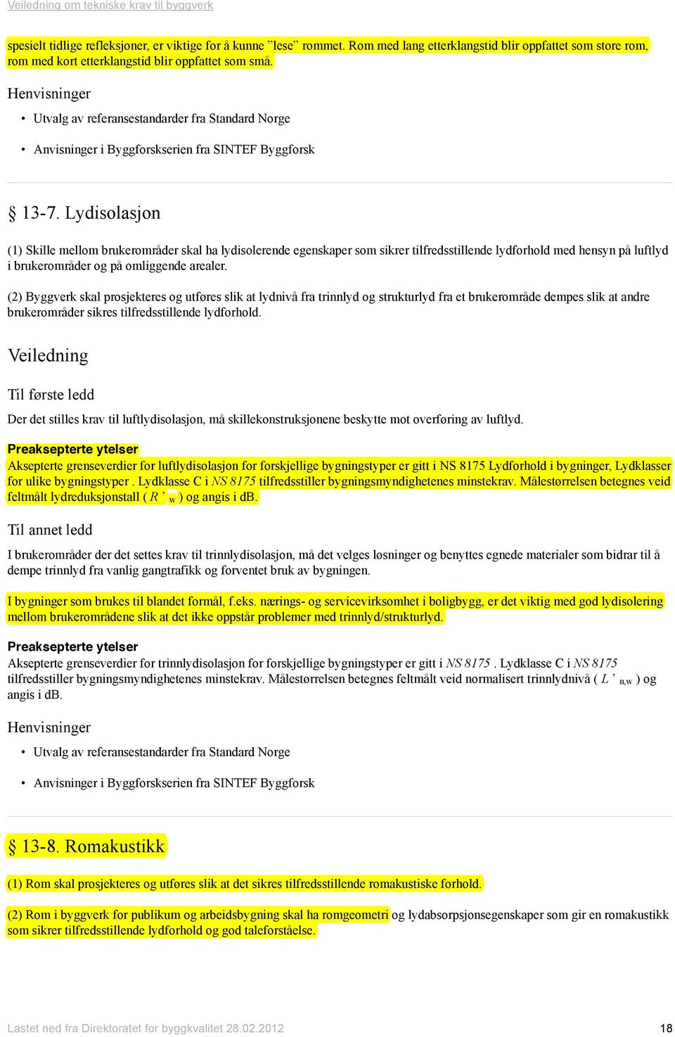 (2) Byggverk skal prosjekteres og utføres slik at lydnivå fra trinnlyd og strukturlyd fra et brukerområde dempes slik at andre brukerområder sikres tilfredsstillende lydforhold.