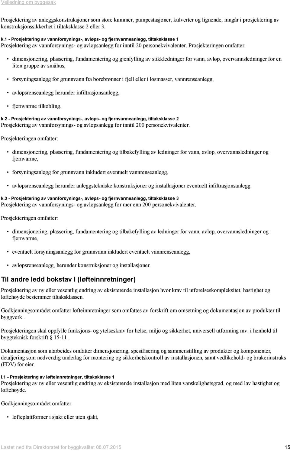 Prosjekteringen omfatter: dimensjonering, plassering, fundamentering og gjenfylling av stikkledninger for vann, avløp, overvannsledninger for en liten gruppe av småhus, forsyningsanlegg for grunnvann