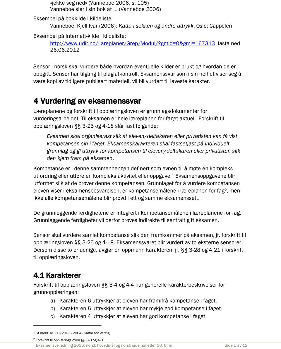 kildeliste: http://www.udir.no/lareplaner/grep/modul/?gmid=0&gmi=167313, lasta ned 26.06.2012 Sensor i norsk skal vurdere både hvordan eventuelle kilder er brukt og hvordan de er oppgitt.