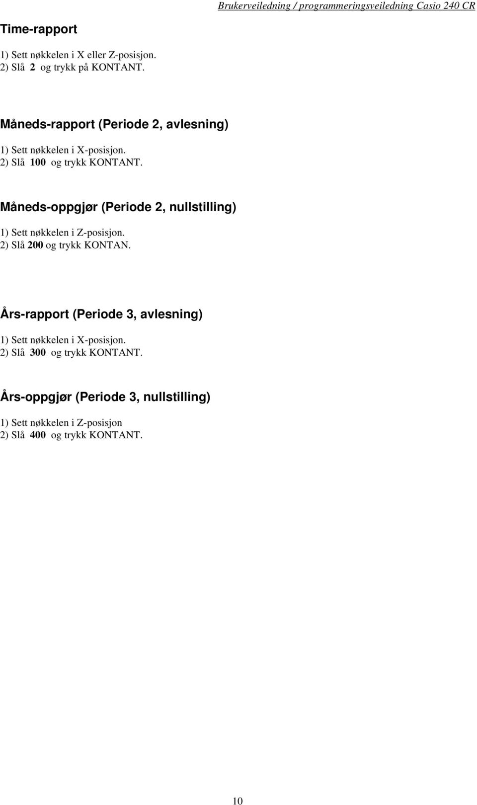 Måneds-oppgjør (Periode 2, nullstilling) 1) Sett nøkkelen i Z-posisjon. 2) Slå 200 og trykk KONTAN.