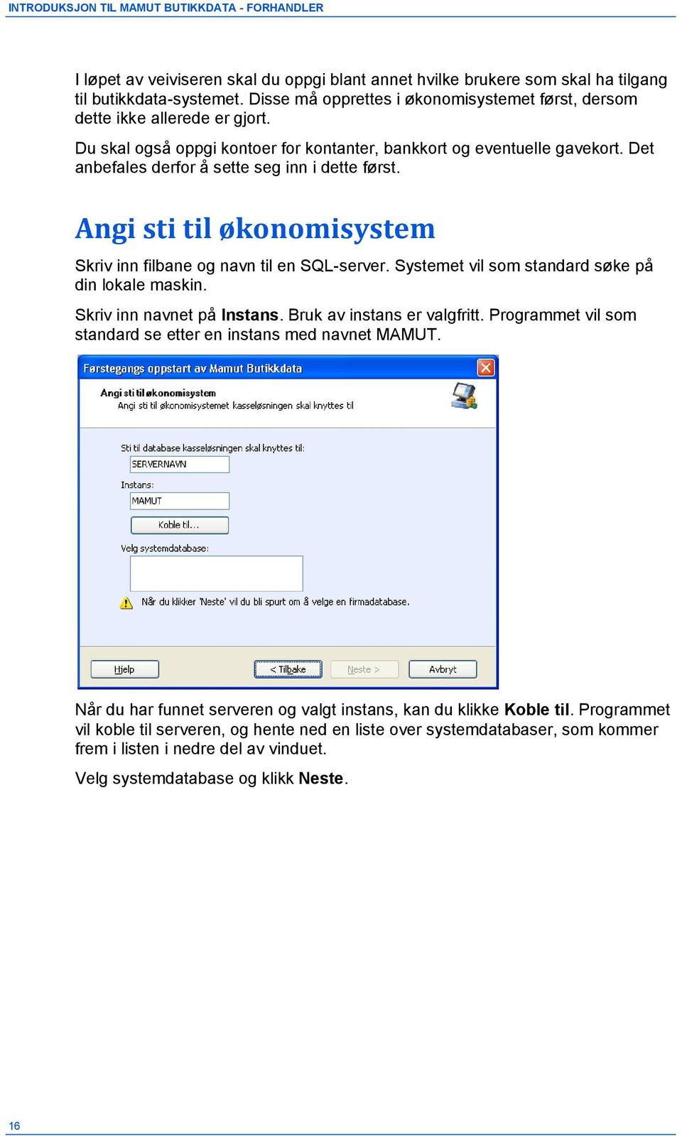 Det anbefales derfor å sette seg inn i dette først. Angi sti til økonomisystem Skriv inn filbane og navn til en SQL-server. Systemet vil som standard søke på din lokale maskin.