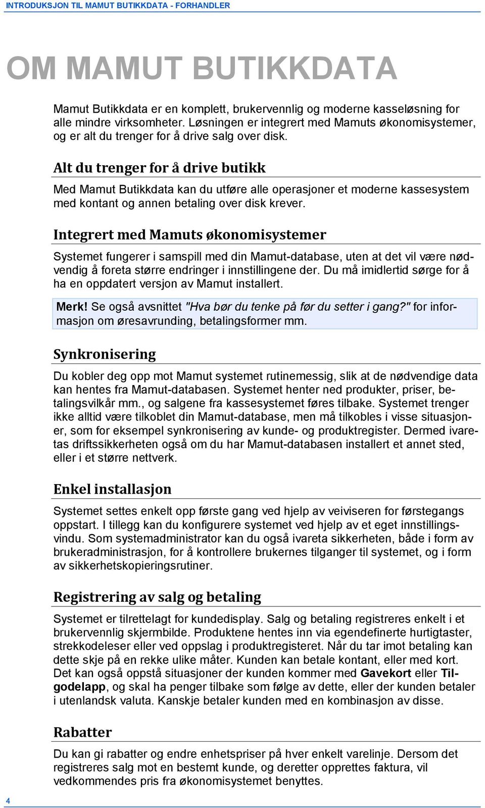 Alt du trenger for å drive butikk Med Mamut Butikkdata kan du utføre alle operasjoner et moderne kassesystem med kontant og annen betaling over disk krever.