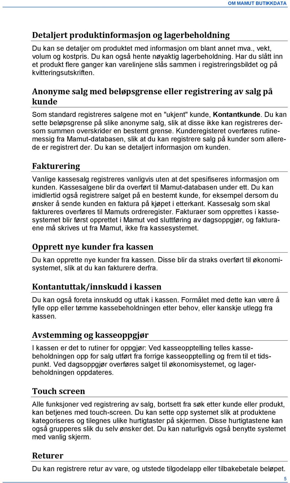 Anonyme salg med beløpsgrense eller registrering av salg på kunde Som standard registreres salgene mot en "ukjent" kunde, Kontantkunde.