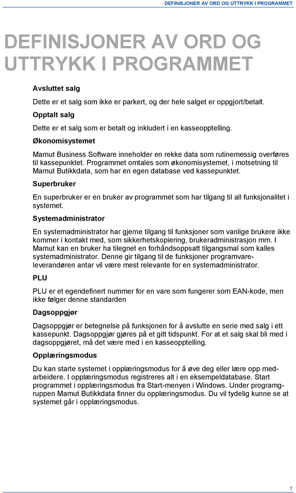 Programmet omtales som økonomisystemet, i motsetning til Mamut Butikkdata, som har en egen database ved kassepunktet.