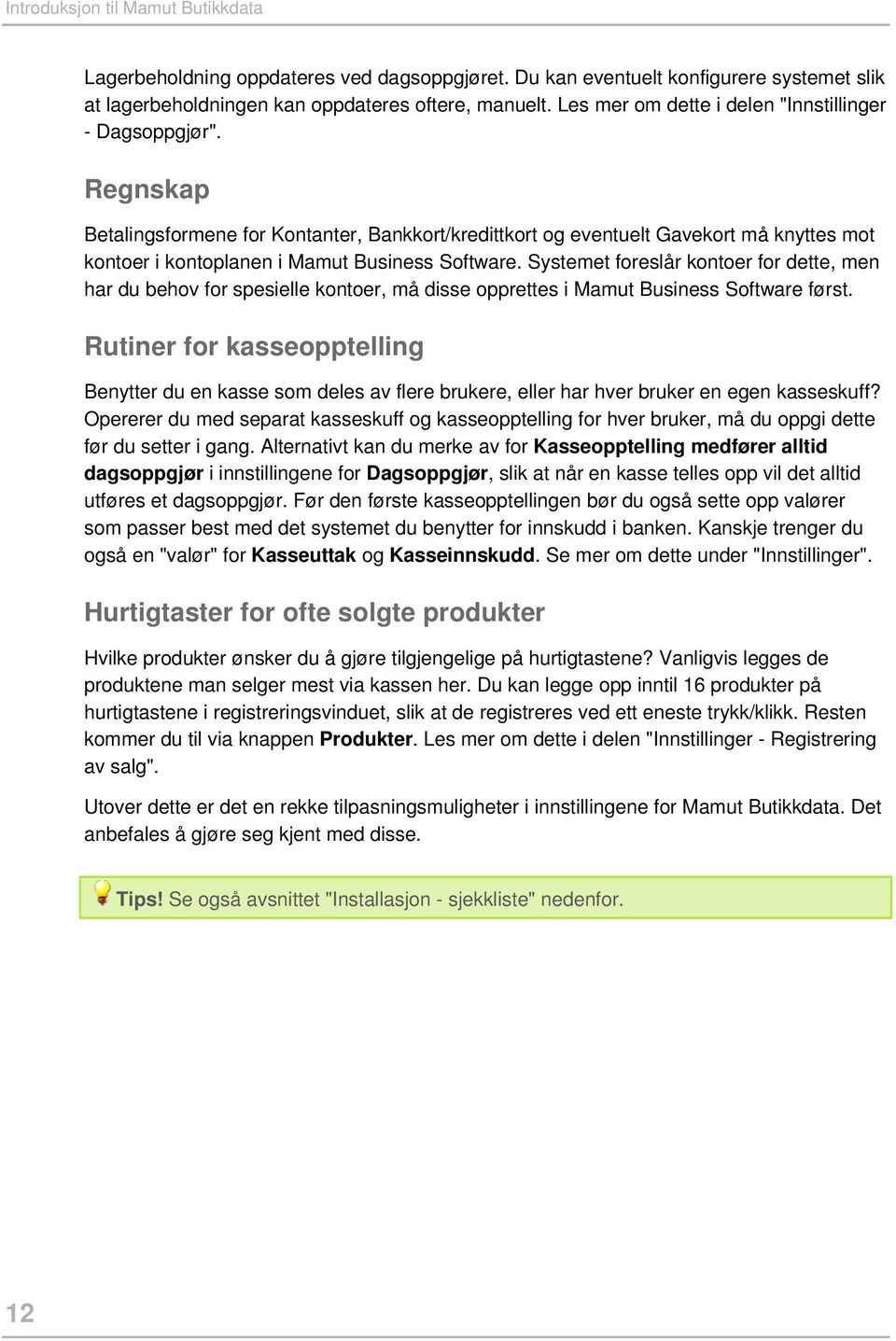 Regnskap Betalingsformene for Kontanter, Bankkort/kredittkort og eventuelt Gavekort må knyttes mot kontoer i kontoplanen i Mamut Business Software.