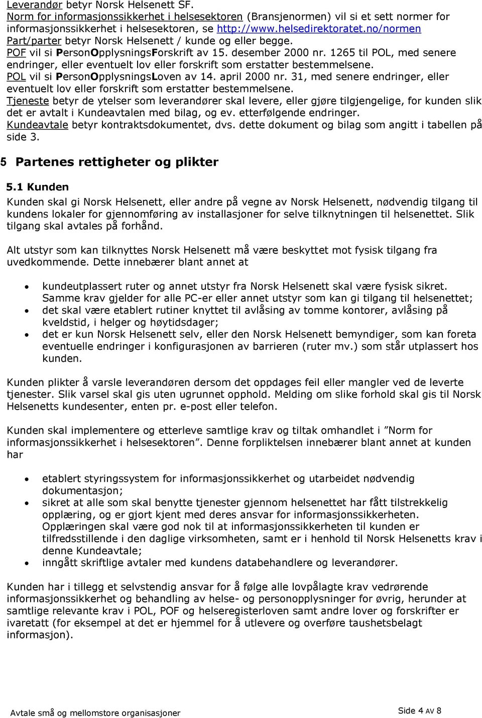 1265 til POL, med senere endringer, eller eventuelt lov eller forskrift som erstatter bestemmelsene. POL vil si PersonOpplysningsLoven av 14. april 2000 nr.