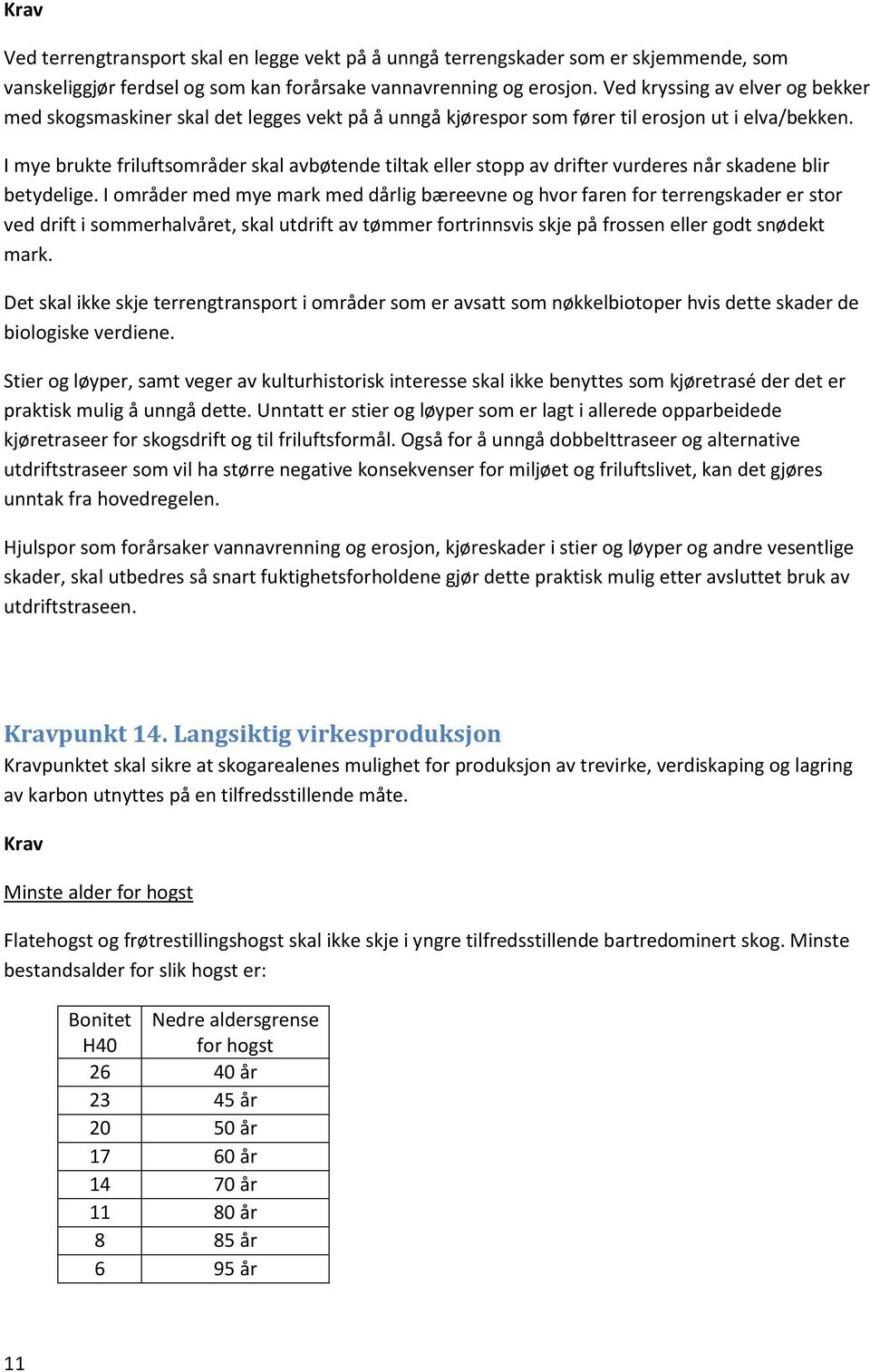 I mye brukte friluftsområder skal avbøtende tiltak eller stopp av drifter vurderes når skadene blir betydelige.