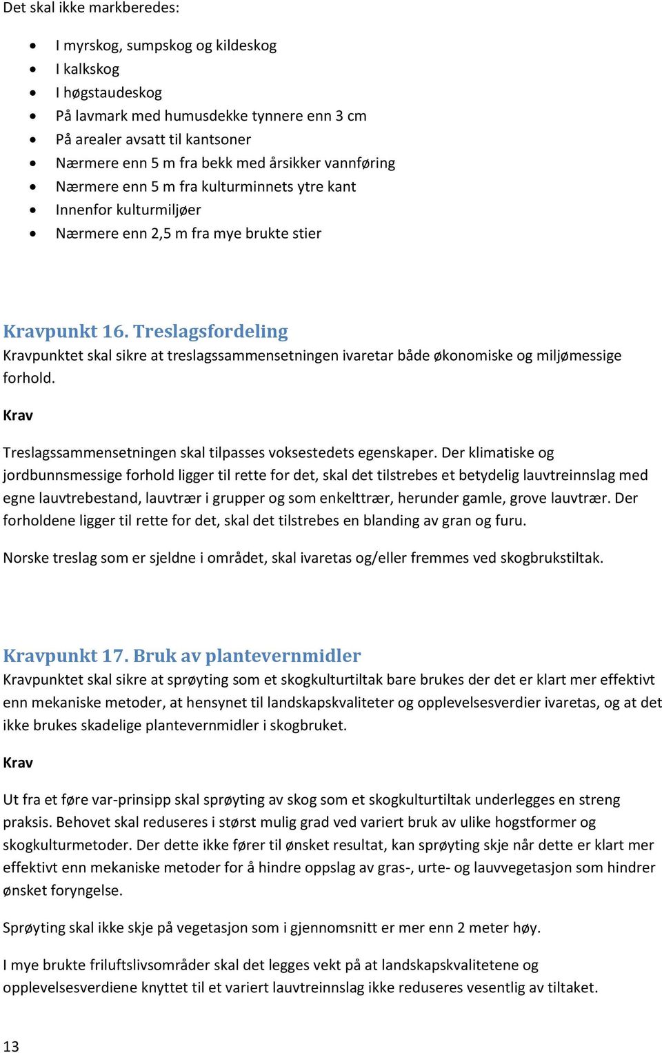 Treslagsfordeling punktet skal sikre at treslagssammensetningen ivaretar både økonomiske og miljømessige forhold. Treslagssammensetningen skal tilpasses voksestedets egenskaper.