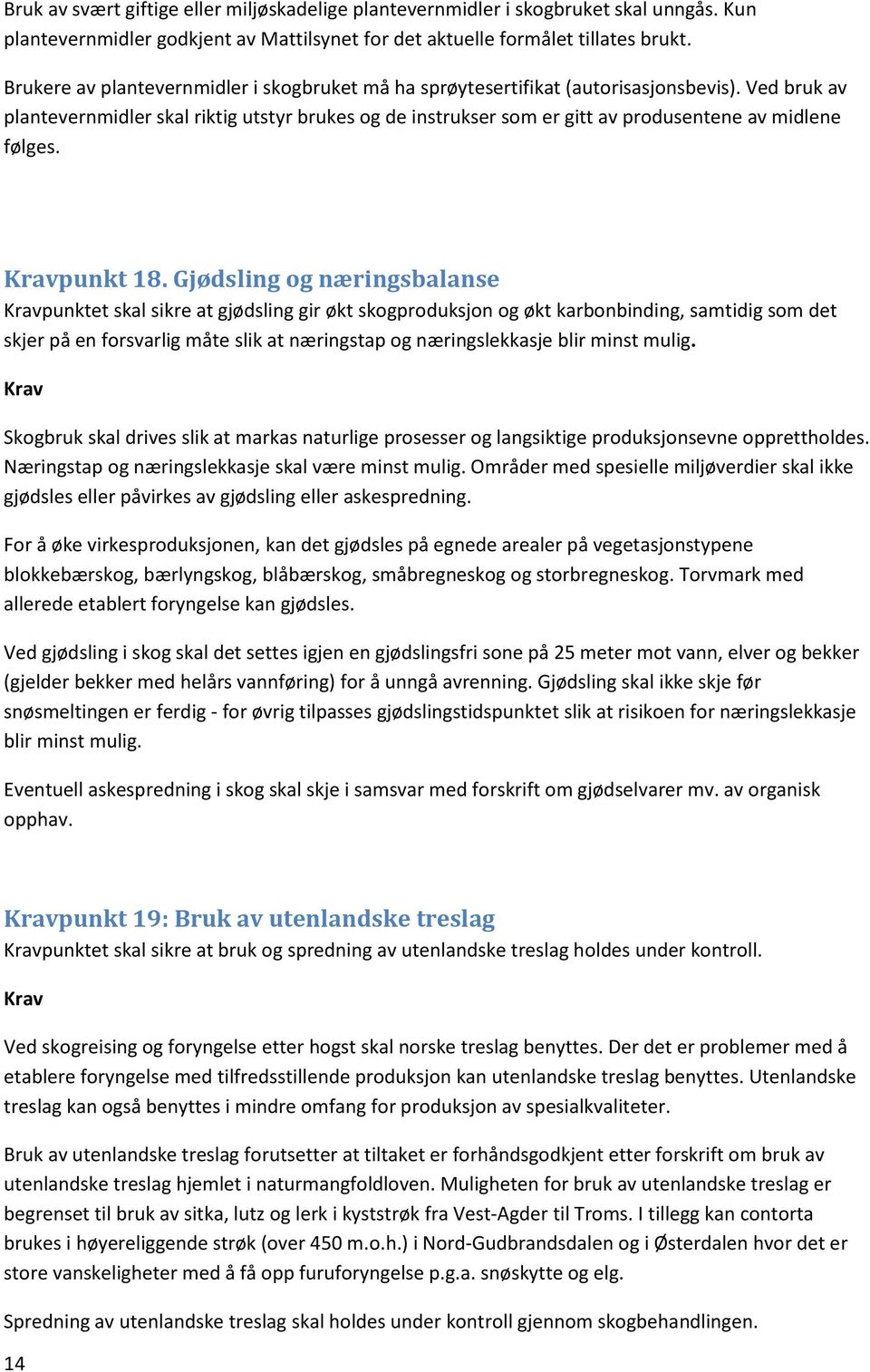 Ved bruk av plantevernmidler skal riktig utstyr brukes og de instrukser som er gitt av produsentene av midlene følges. punkt 18.