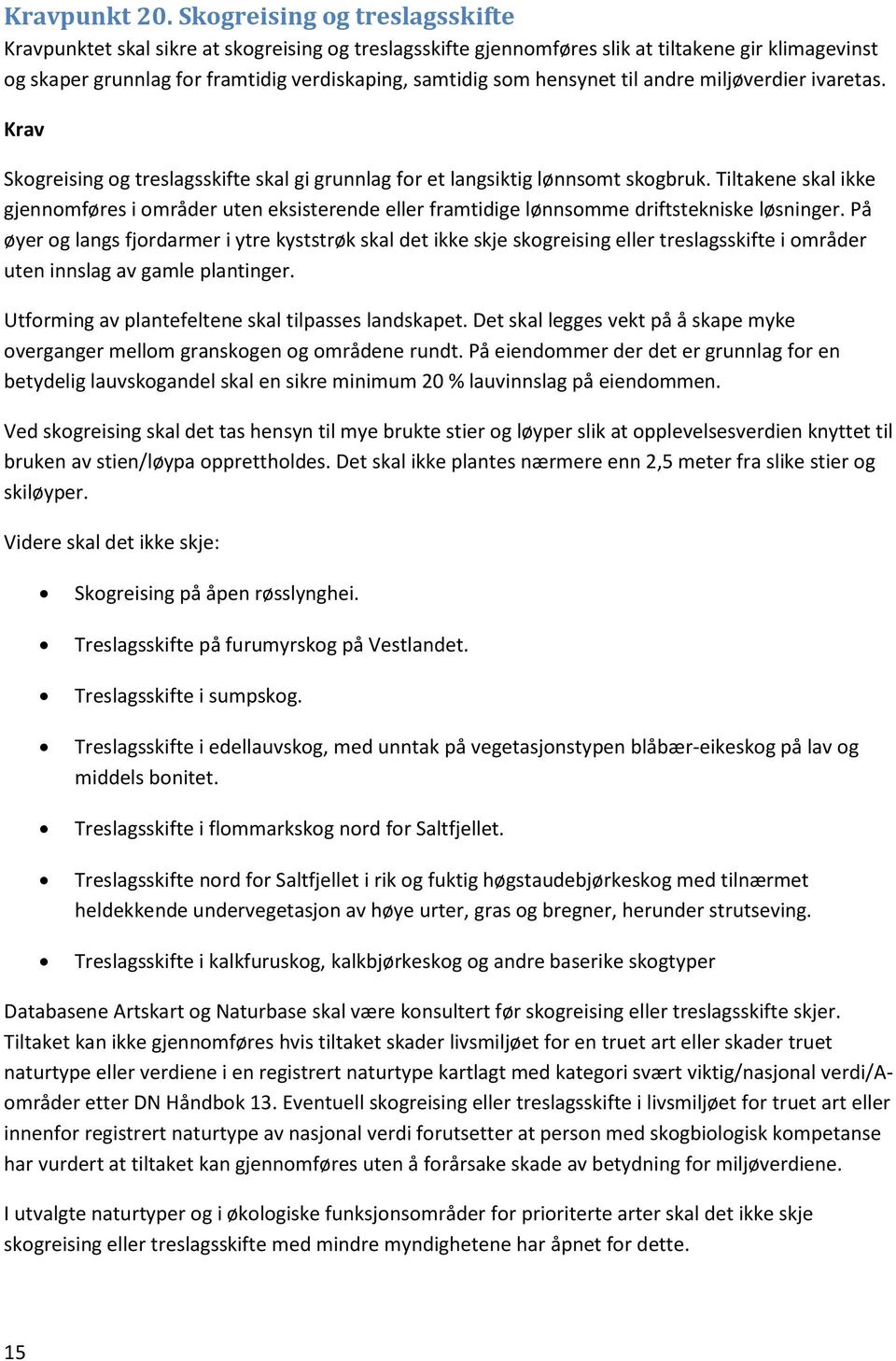 til andre miljøverdier ivaretas. Skogreising og treslagsskifte skal gi grunnlag for et langsiktig lønnsomt skogbruk.