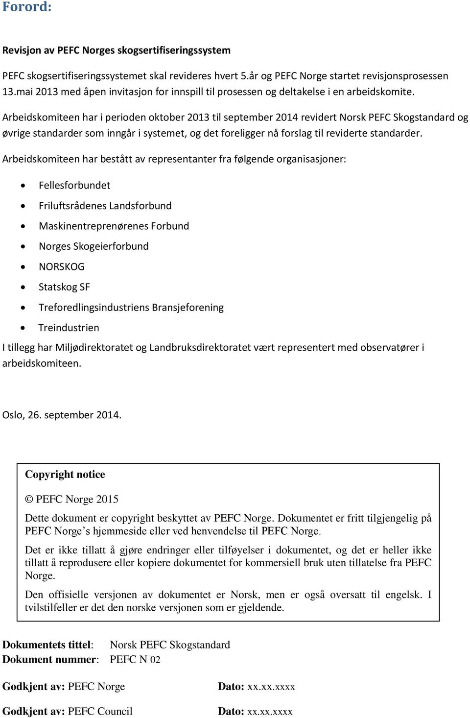 Arbeidskomiteen har i perioden oktober 2013 til september 2014 revidert Norsk PEFC Skogstandard og øvrige standarder som inngår i systemet, og det foreligger nå forslag til reviderte standarder.