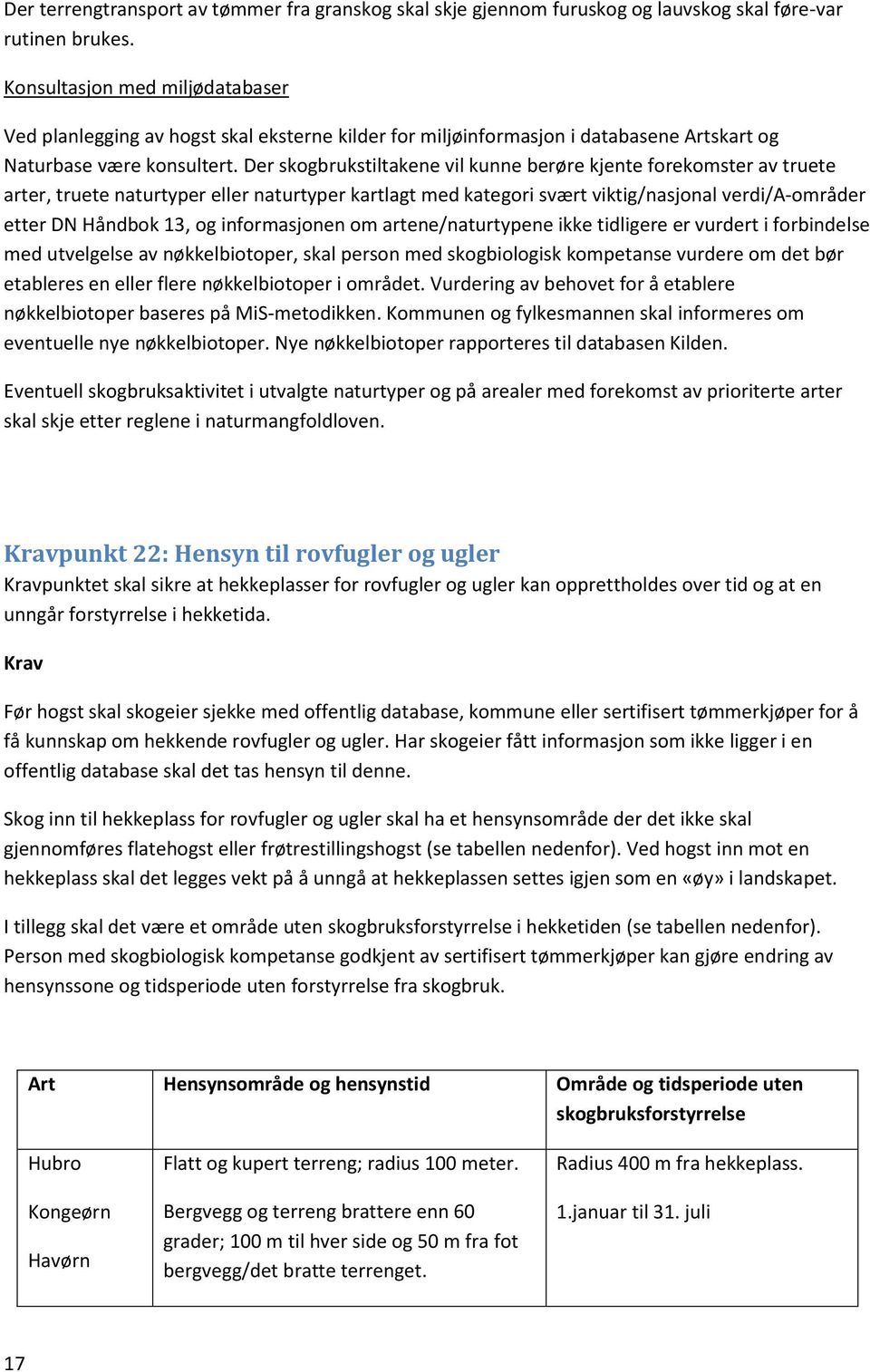 Der skogbrukstiltakene vil kunne berøre kjente forekomster av truete arter, truete naturtyper eller naturtyper kartlagt med kategori svært viktig/nasjonal verdi/a-områder etter DN Håndbok 13, og