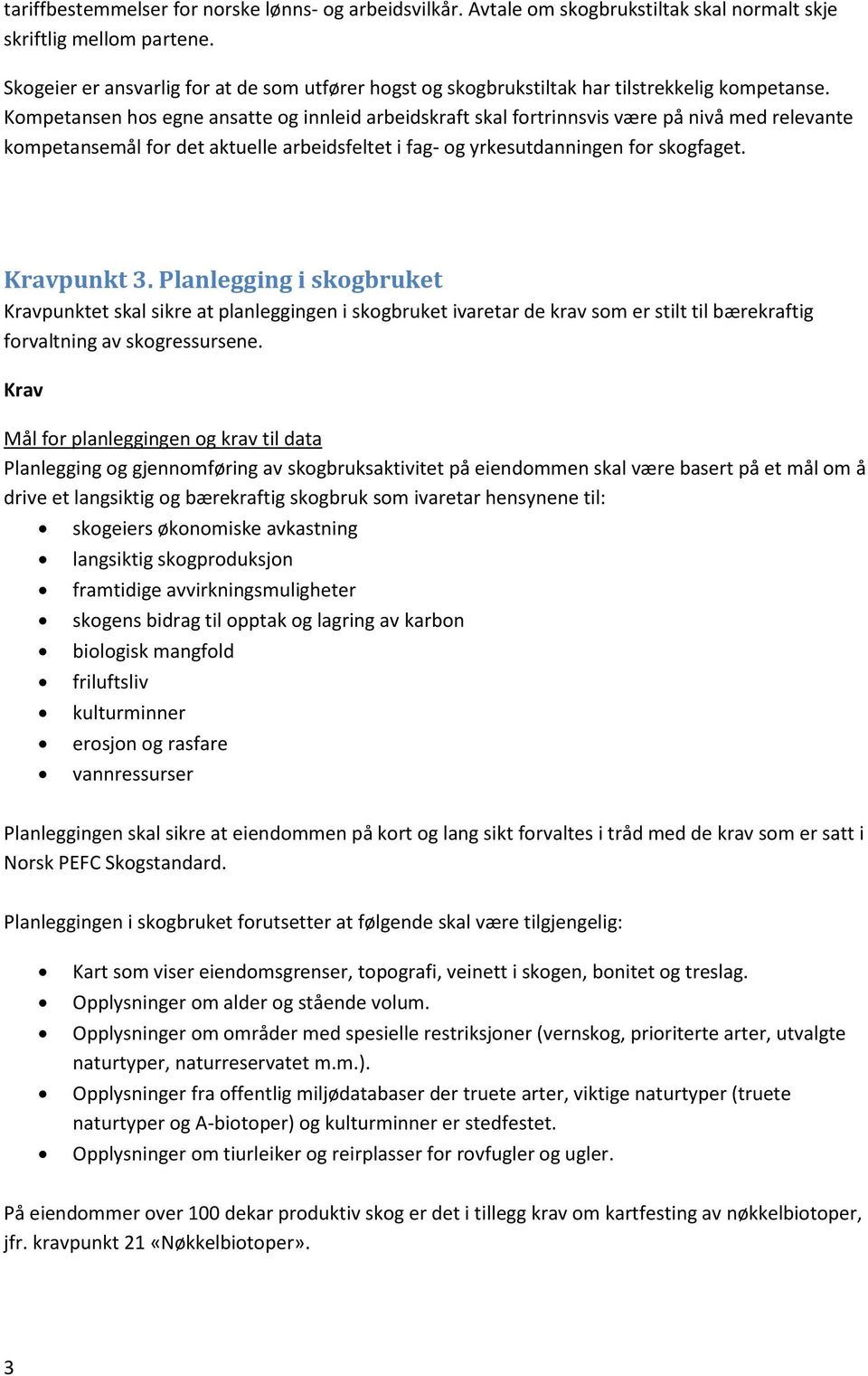 Kompetansen hos egne ansatte og innleid arbeidskraft skal fortrinnsvis være på nivå med relevante kompetansemål for det aktuelle arbeidsfeltet i fag- og yrkesutdanningen for skogfaget. punkt 3.