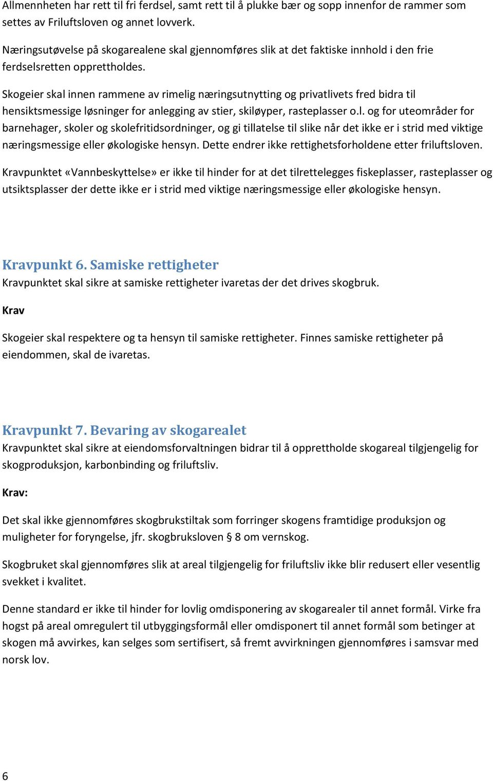 Skogeier skal innen rammene av rimelig næringsutnytting og privatlivets fred bidra til hensiktsmessige løsninger for anlegging av stier, skiløyper, rasteplasser o.l. og for uteområder for barnehager, skoler og skolefritidsordninger, og gi tillatelse til slike når det ikke er i strid med viktige næringsmessige eller økologiske hensyn.