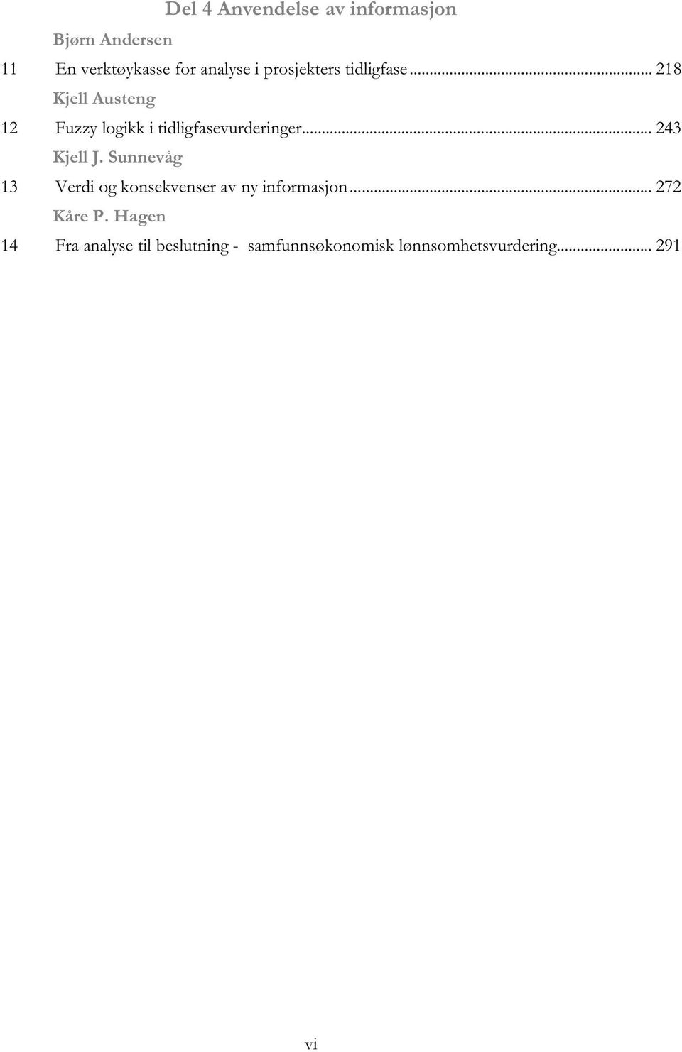 .. 243 Kjell J. Sunnevåg 13 Verdi og konsekvenser av ny informasjon... 272 Kåre P.