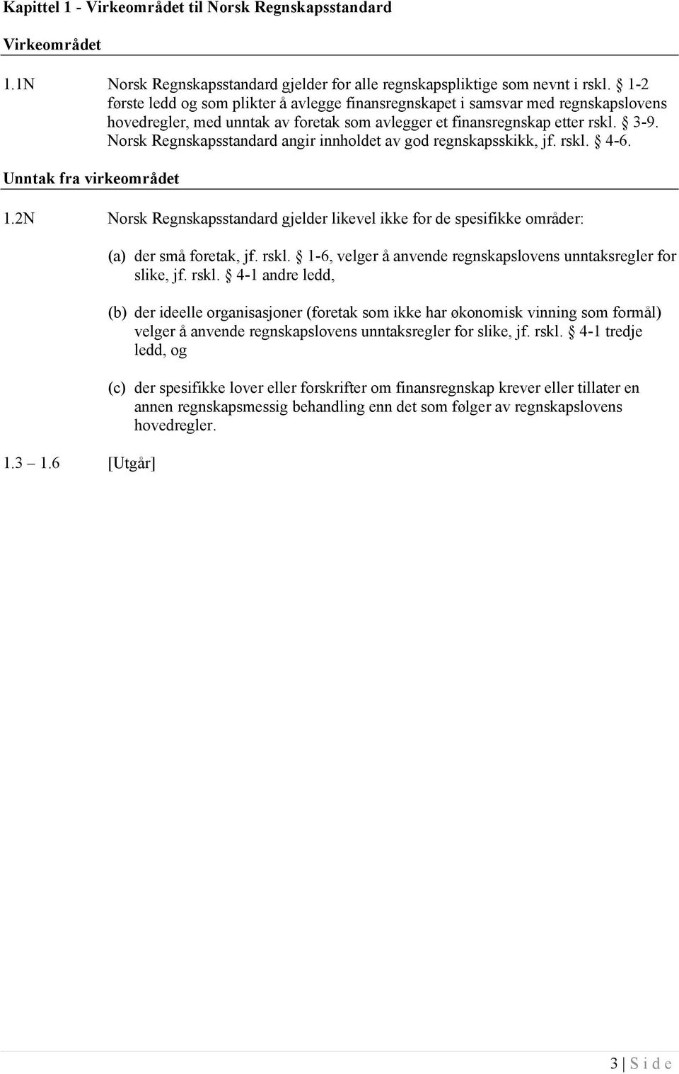 Norsk Regnskapsstandard angir innholdet av god regnskapsskikk, jf. rskl. 4-6. Unntak fra virkeområdet 1.2N Norsk Regnskapsstandard gjelder likevel ikke for de spesifikke områder: 1.3 1.