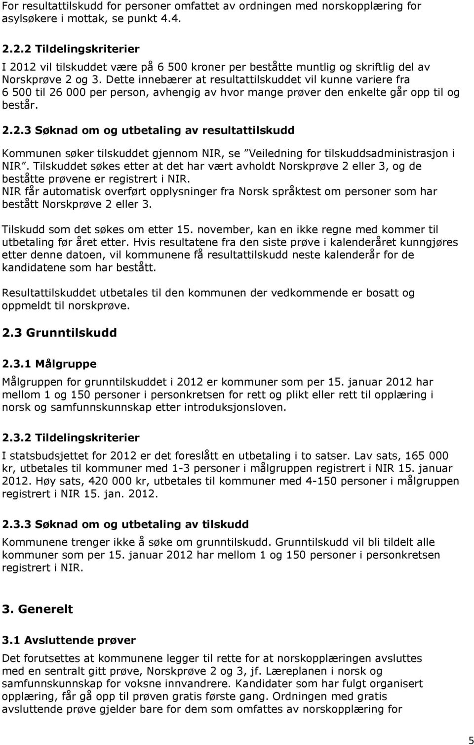 Dette innebærer at resultattilskuddet vil kunne variere fra 6 500 til 26