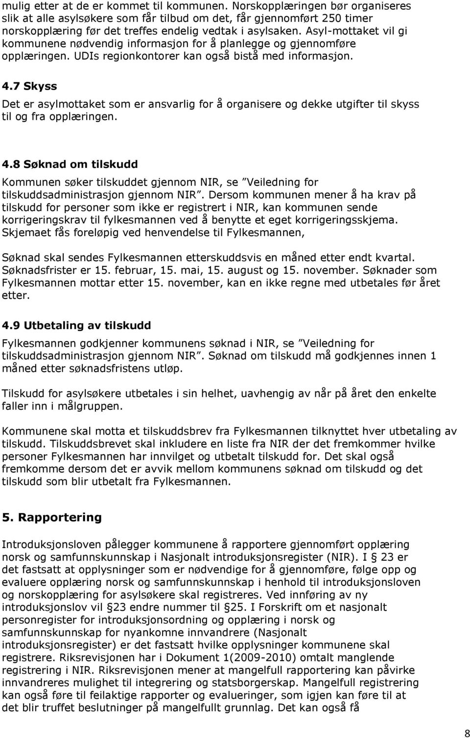 Asyl-mottaket vil gi kommunene nødvendig informasjon for å planlegge og gjennomføre opplæringen. UDIs regionkontorer kan også bistå med informasjon. 4.