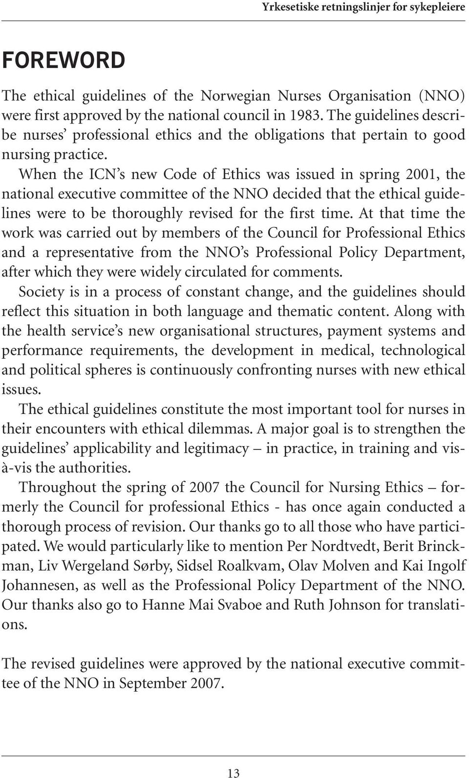 When the ICN s new Code of Ethics was issued in spring 2001, the national executive committee of the NNO decided that the ethical guidelines were to be thoroughly revised for the first time.