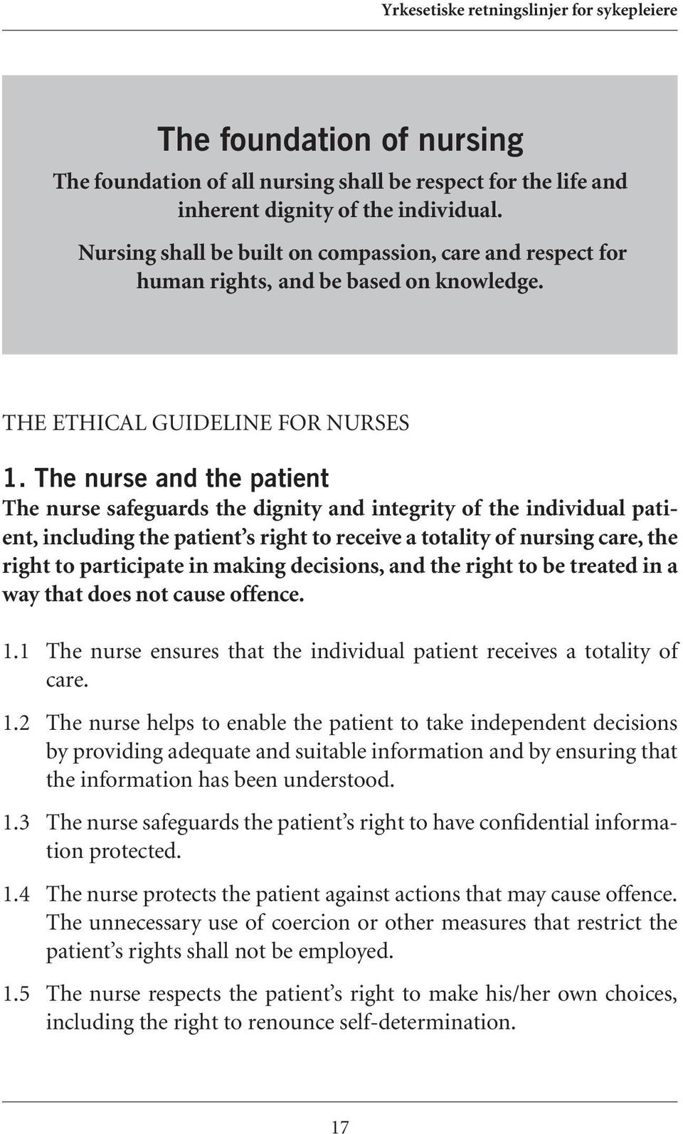 The nurse and the patient The nurse safeguards the dignity and integrity of the individual patient, including the patient s right to receive a totality of nursing care, the right to participate in