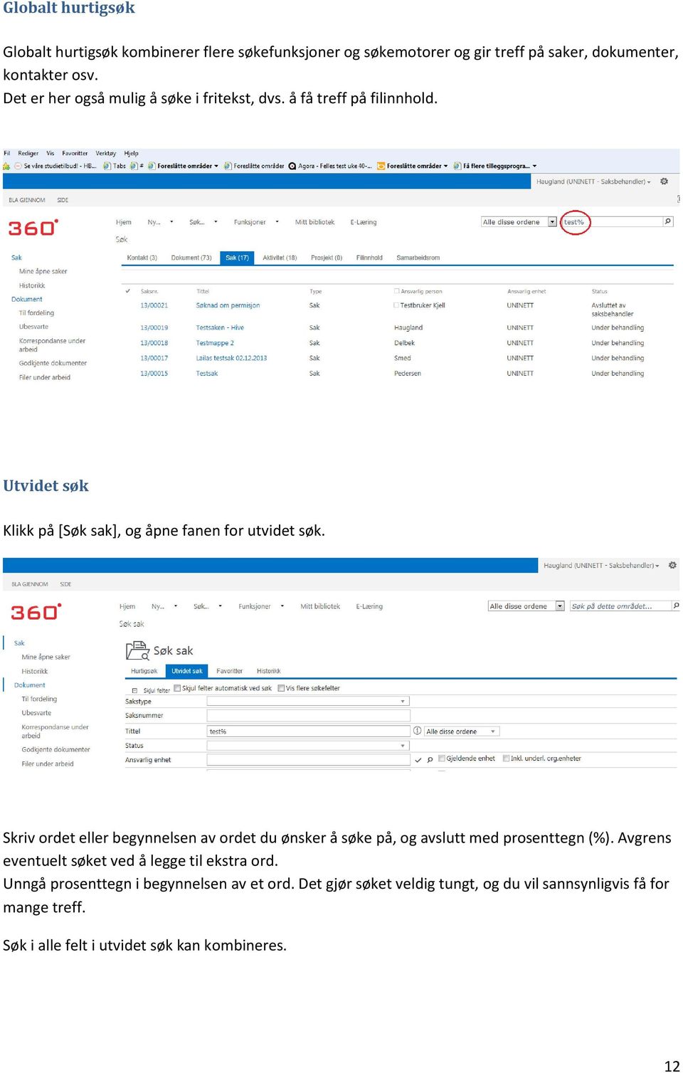 Skriv ordet eller begynnelsen av ordet du ønsker å søke på, og avslutt med prosenttegn (%). Avgrens eventuelt søket ved å legge til ekstra ord.