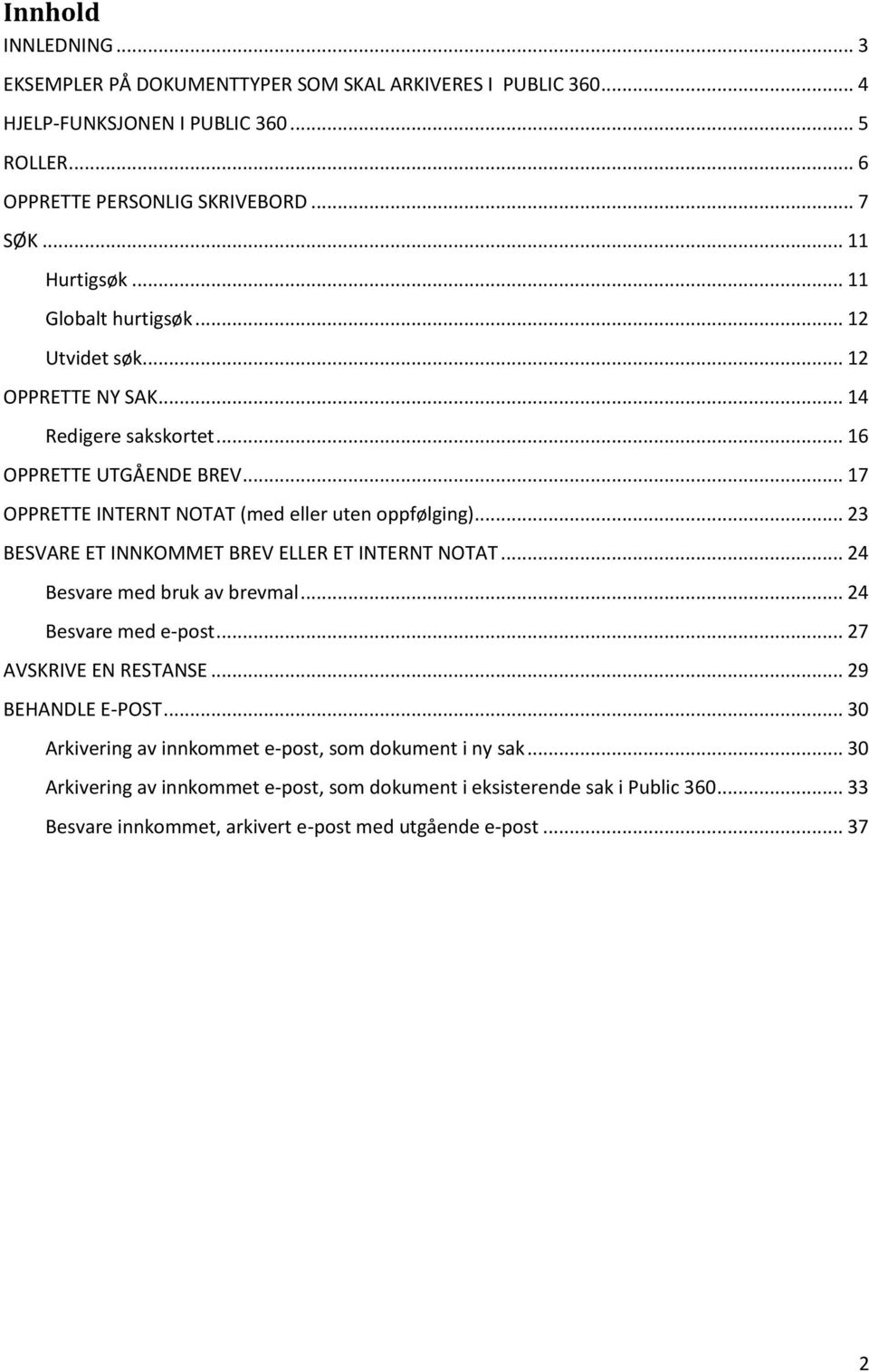 .. 17 OPPRETTE INTERNT NOTAT (med eller uten oppfølging)... 23 BESVARE ET INNKOMMET BREV ELLER ET INTERNT NOTAT... 24 Besvare med bruk av brevmal... 24 Besvare med e-post.