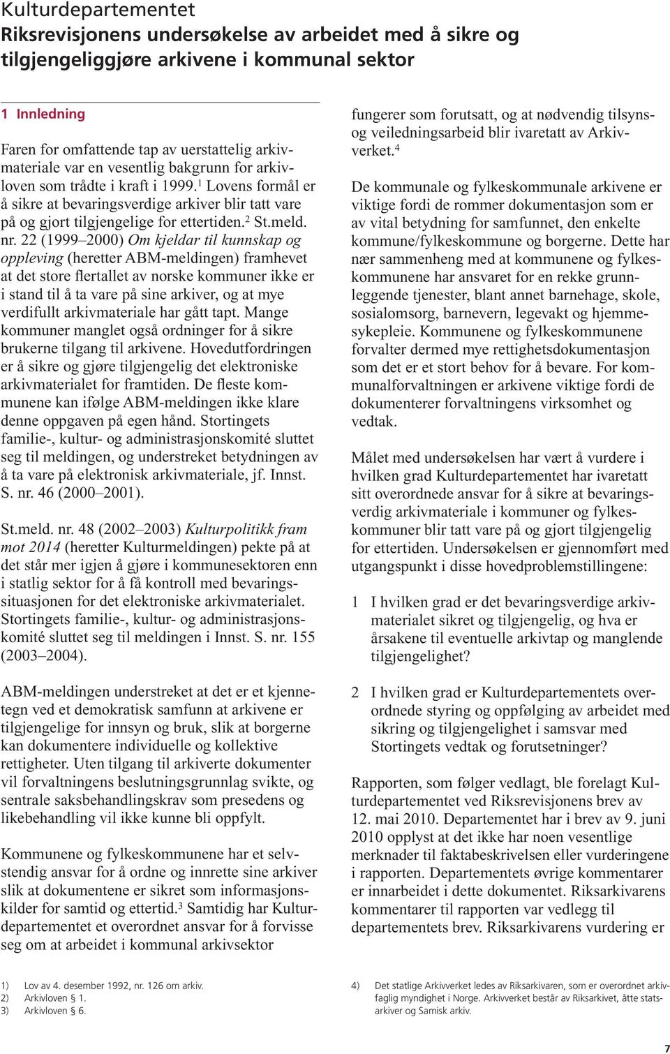 22 (1999 2) Om kjeldar til kunnskap og oppleving (heretter ABM-meldingen) framhevet at det store flertallet av norske kommuner ikke er i stand til å ta vare på sine arkiver, og at mye verdifullt