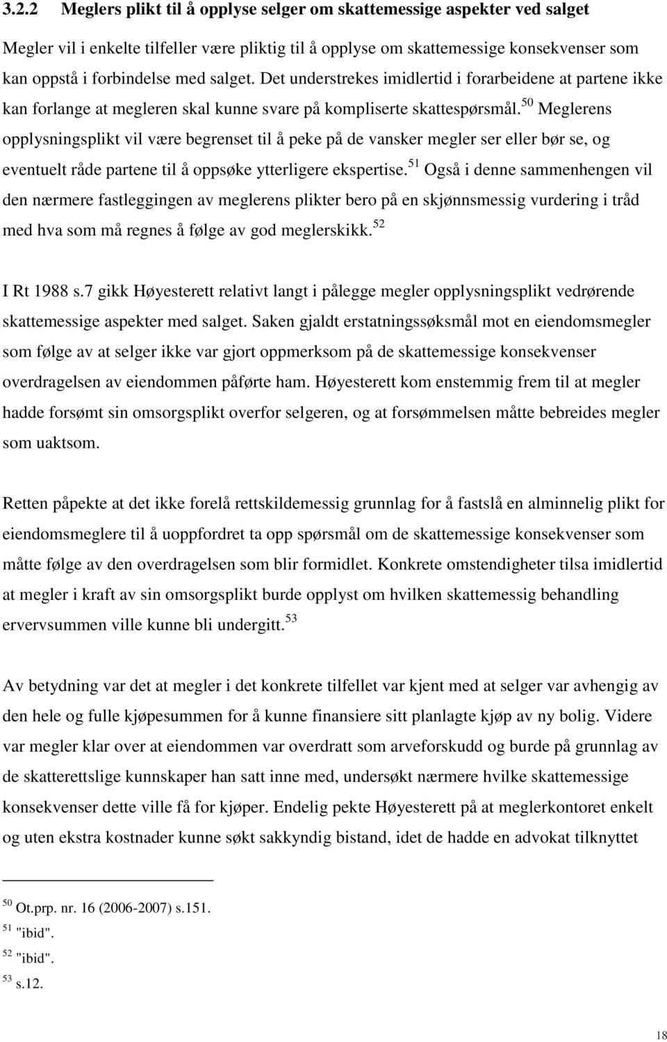 50 Meglerens opplysningsplikt vil være begrenset til å peke på de vansker megler ser eller bør se, og eventuelt råde partene til å oppsøke ytterligere ekspertise.