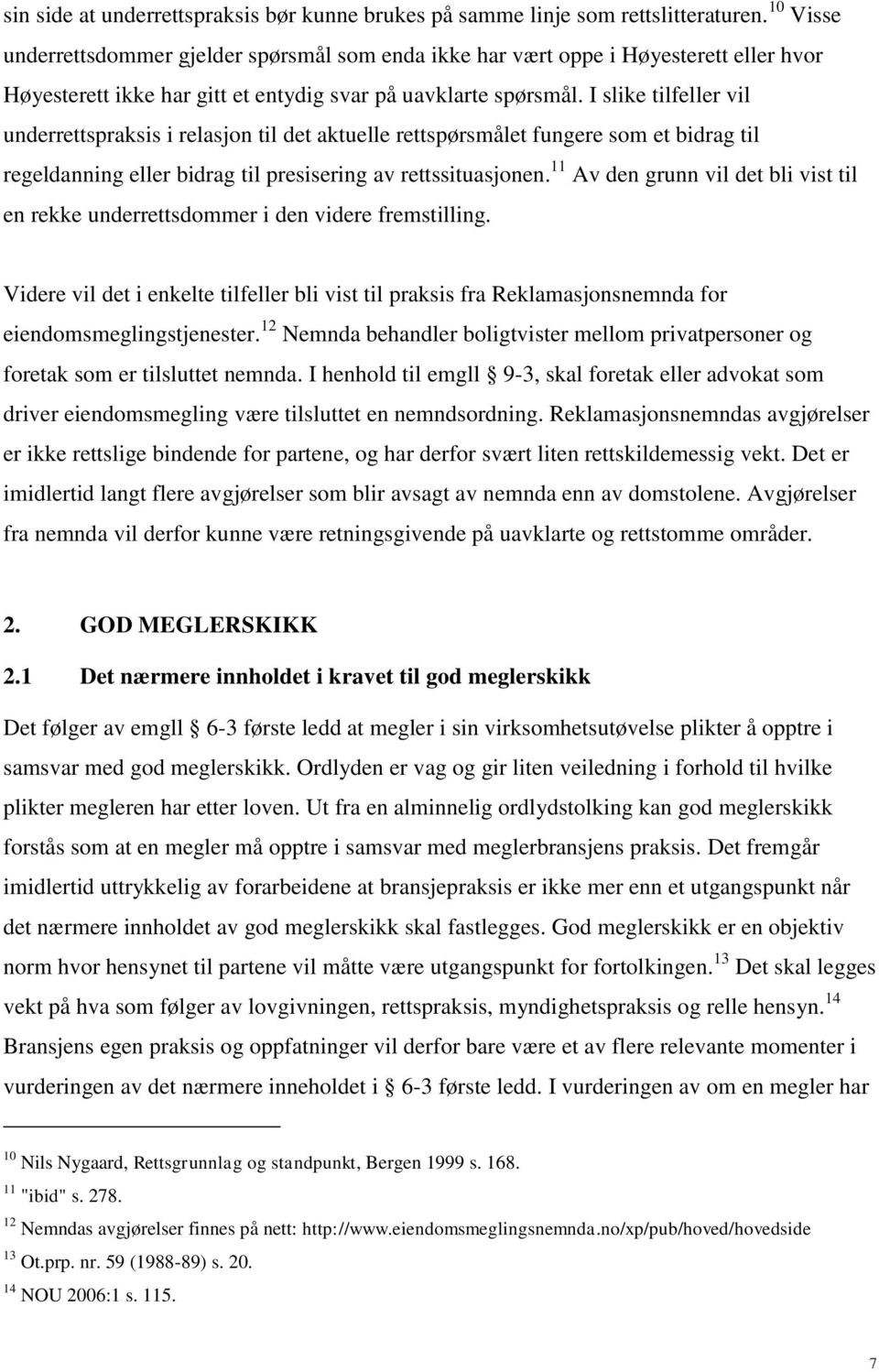 I slike tilfeller vil underrettspraksis i relasjon til det aktuelle rettspørsmålet fungere som et bidrag til regeldanning eller bidrag til presisering av rettssituasjonen.