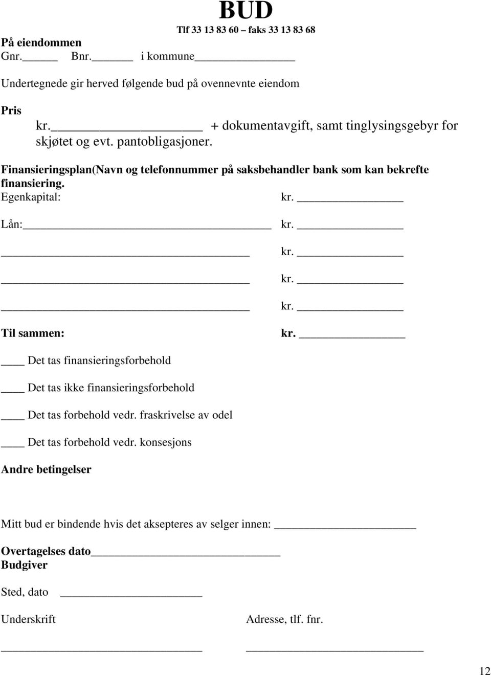 Finansieringsplan(Navn og telefonnummer på saksbehandler bank som kan bekrefte finansiering. Egenkapital: kr.