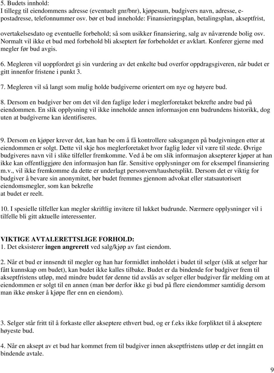 Normalt vil ikke et bud med forbehold bli akseptert før forbeholdet er avklart. Konferer gjerne med megler før bud avgis. 6.