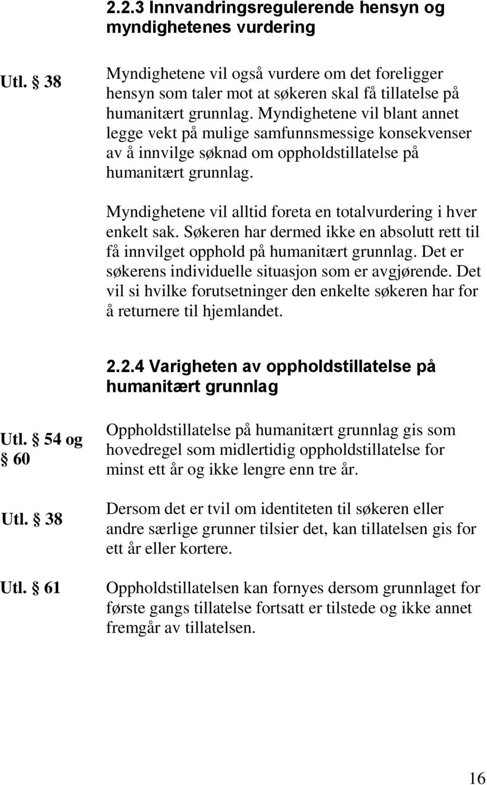 Myndighetene vil alltid foreta en totalvurdering i hver enkelt sak. Søkeren har dermed ikke en absolutt rett til få innvilget opphold på humanitært grunnlag.