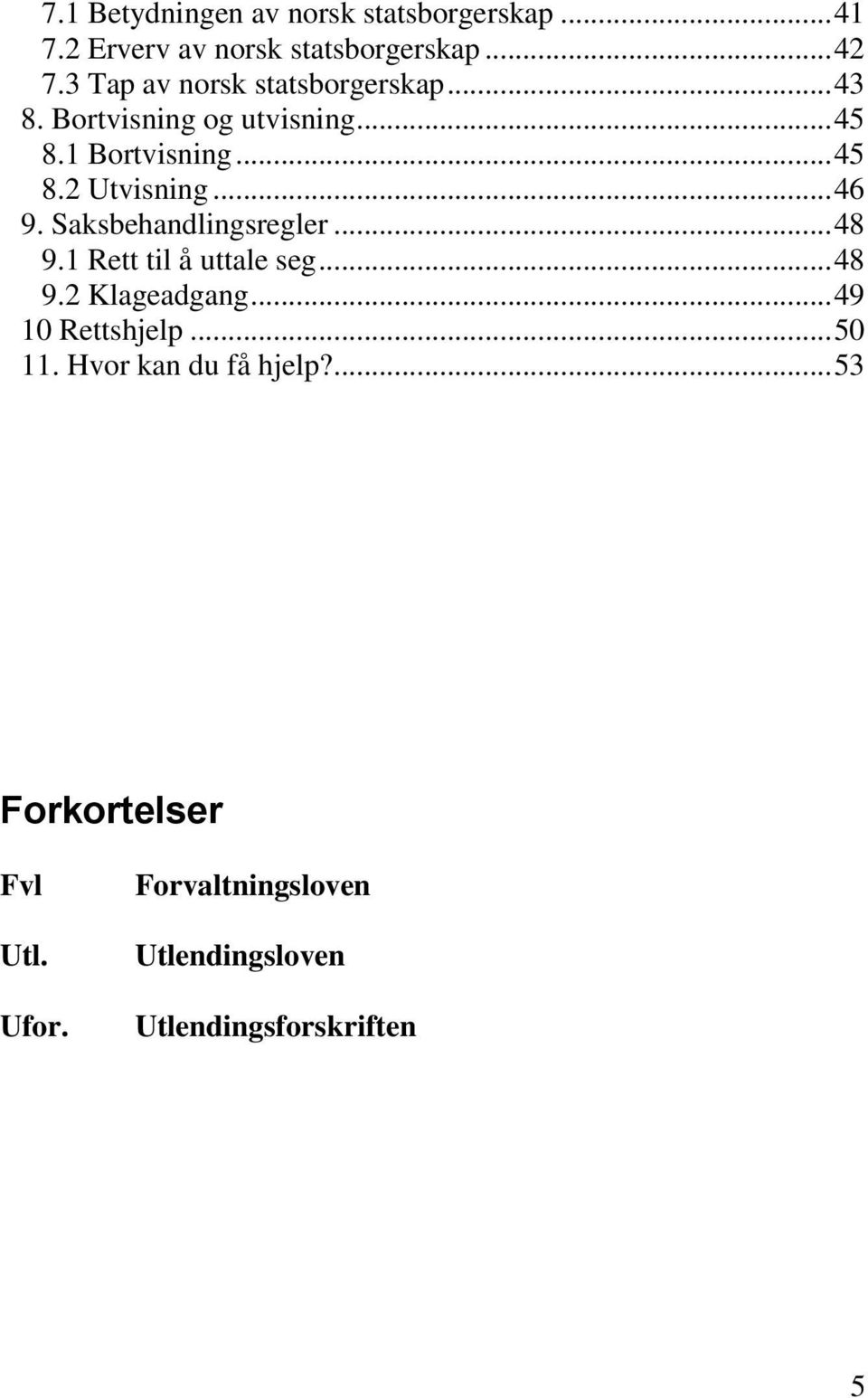 .. 46 9. Saksbehandlingsregler... 48 9.1 Rett til å uttale seg... 48 9.2 Klageadgang... 49 10 Rettshjelp.