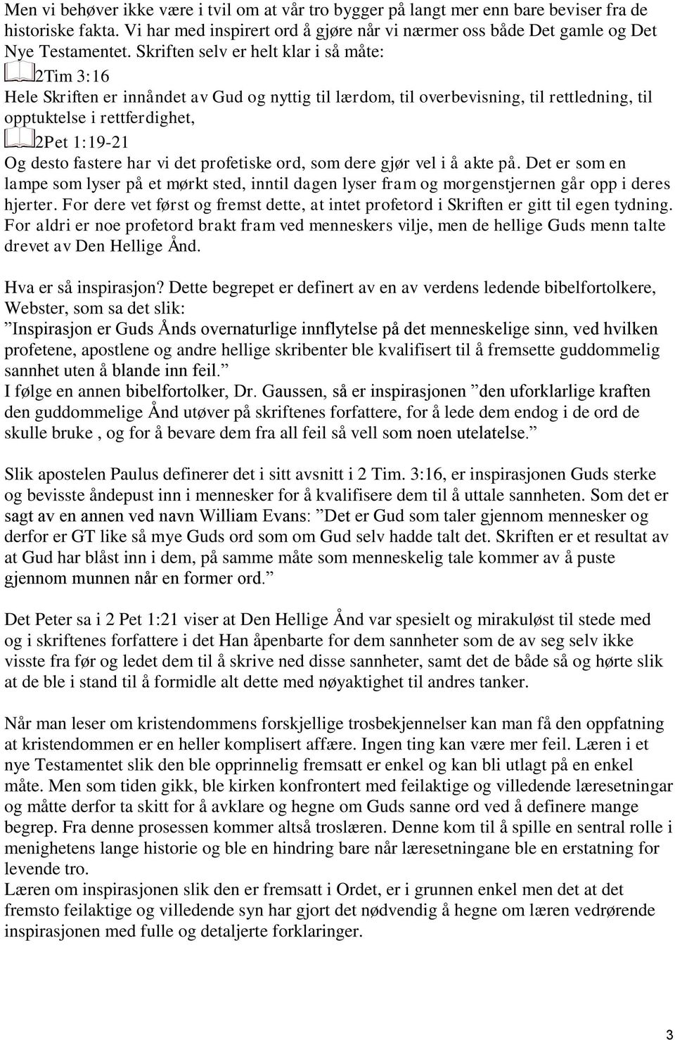 fastere har vi det profetiske ord, som dere gjør vel i å akte på. Det er som en lampe som lyser på et mørkt sted, inntil dagen lyser fram og morgenstjernen går opp i deres hjerter.