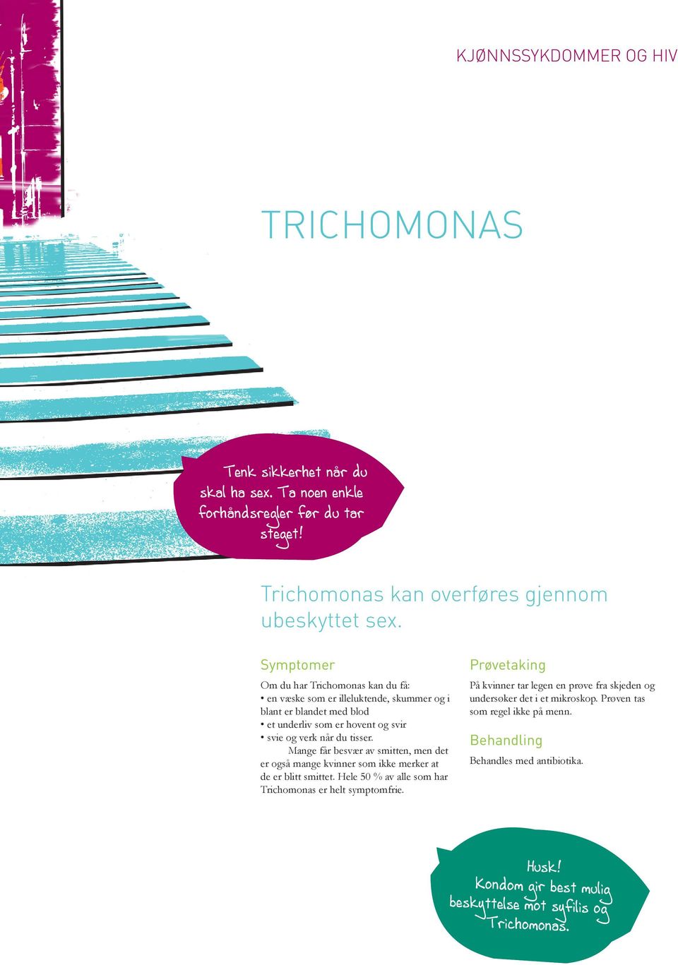 Om du har Trichomonas kan du få: en væske som er illeluktende, skummer og i blant er blandet med blod et underliv som er hovent og svir svie og verk når du tisser.