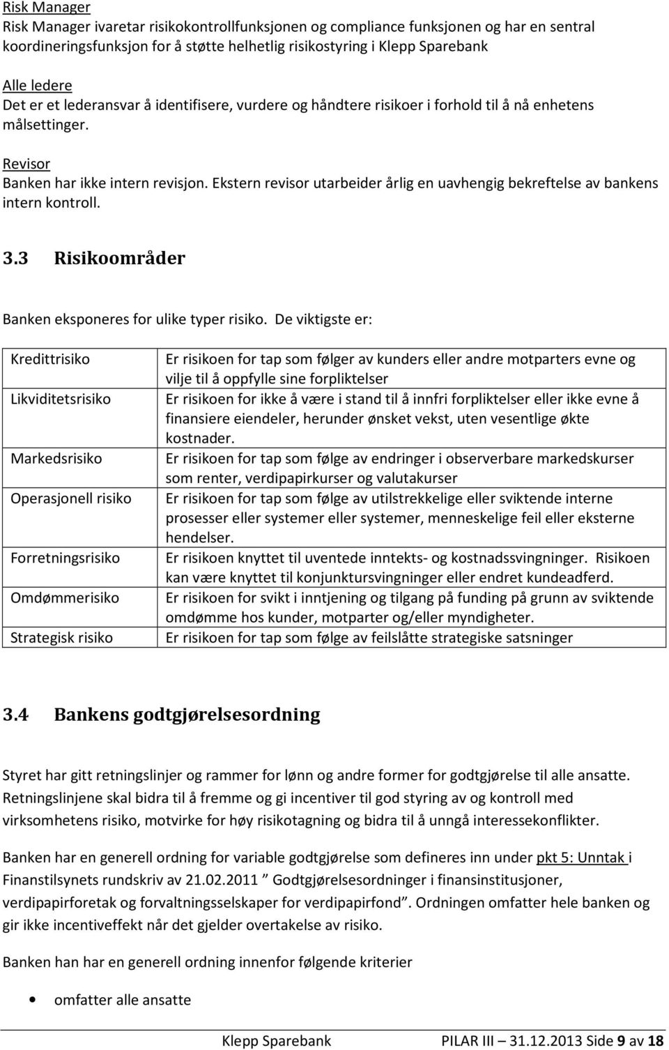 Ekstern revisor utarbeider årlig en uavhengig bekreftelse av bankens intern kontroll. 3.3 Risikoområder Banken eksponeres for ulike typer risiko.