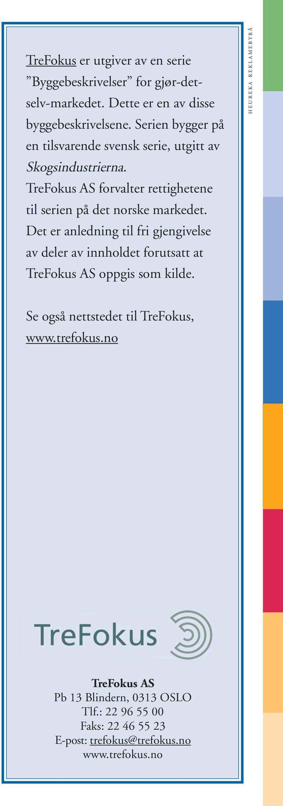 TreFokus AS forvalter rettighetene til serien på det norske markedet.