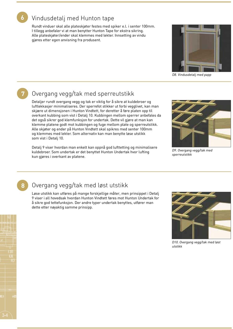 Vindusdetalj med papp 7 Overgang vegg/tak med sperreutstikk Detaljer rundt overgang vegg og tak er viktig for å sikre at kuldebroer og luftlekkasjer minimaliseres.