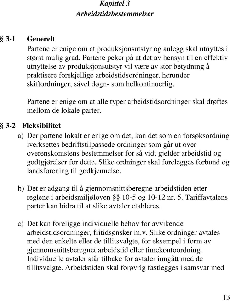 helkontinuerlig. Partene er enige om at alle typer arbeidstidsordninger skal drøftes mellom de lokale parter.